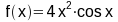 f(x) = f(x) = 4x^2 cos(x)