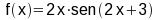 f(x) = f(x) = 2x sin(2x+3)