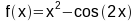 f(x) = x^2 - cos(2x)